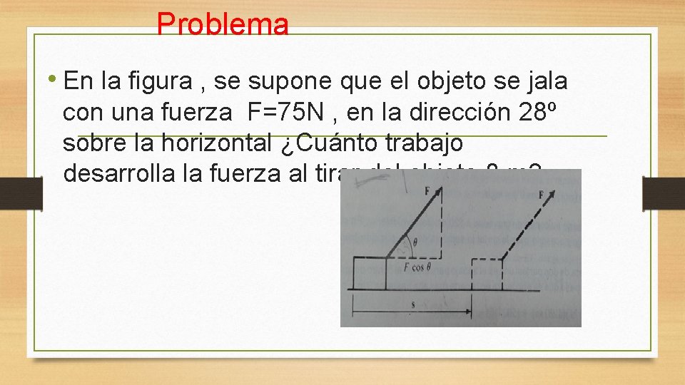 Problema • En la figura , se supone que el objeto se jala con