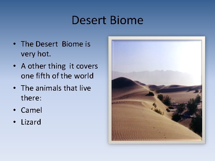 Desert Biome • The Desert Biome is very hot. • A other thing it
