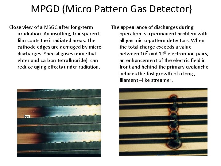 MPGD (Micro Pattern Gas Detector) Close view of a MSGC after long-term irradiation. An