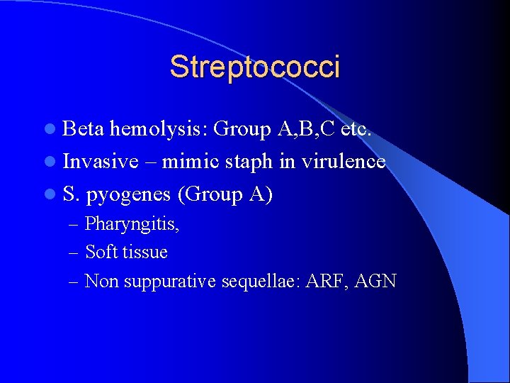 Streptococci l Beta hemolysis: Group A, B, C etc. l Invasive – mimic staph