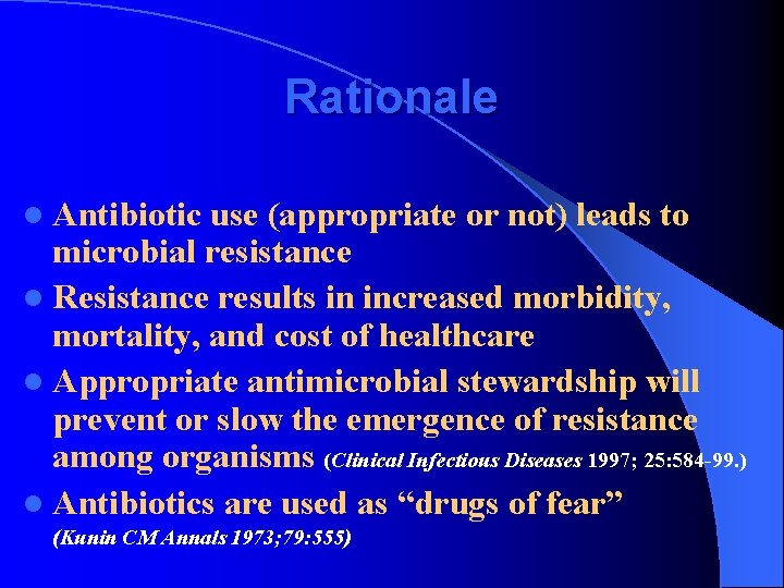 Rationale l Antibiotic use (appropriate or not) leads to microbial resistance l Resistance results