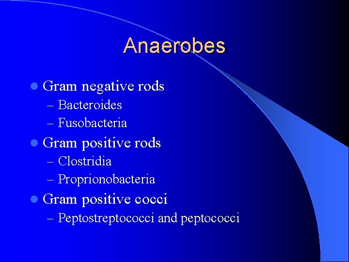 Anaerobes l Gram negative – Bacteroides – Fusobacteria rods l Gram positive rods –