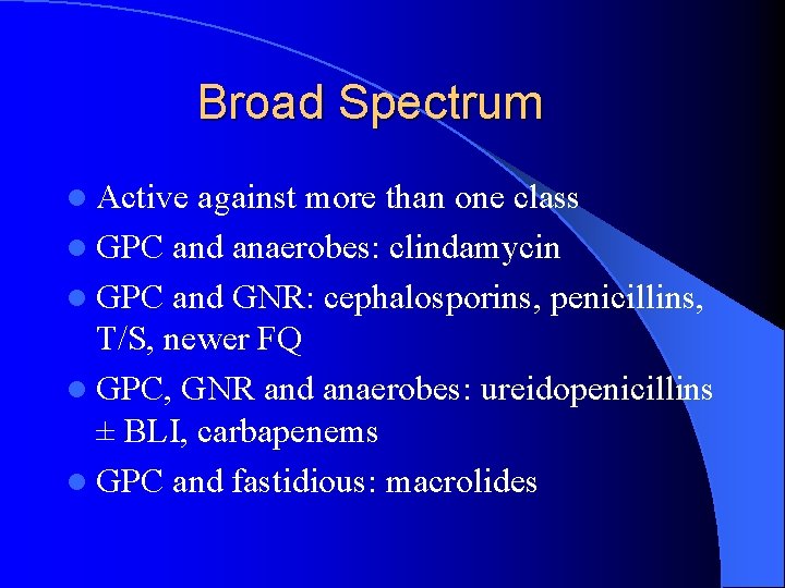 Broad Spectrum l Active against more than one class l GPC and anaerobes: clindamycin