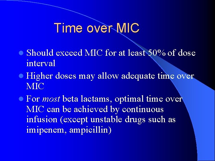 Time over MIC l Should exceed MIC for at least 50% of dose interval