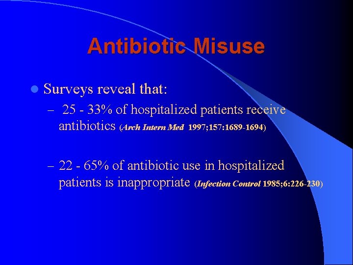 Antibiotic Misuse l Surveys reveal that: – 25 - 33% of hospitalized patients receive