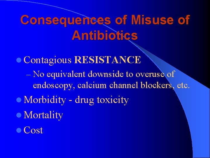 Consequences of Misuse of Antibiotics l Contagious RESISTANCE – No equivalent downside to overuse