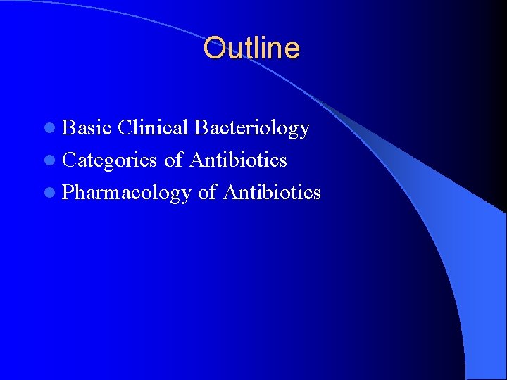 Outline l Basic Clinical Bacteriology l Categories of Antibiotics l Pharmacology of Antibiotics 