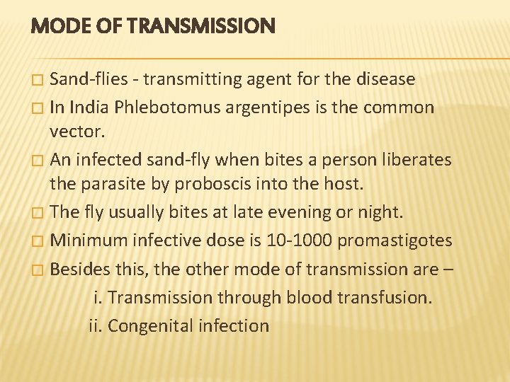 MODE OF TRANSMISSION Sand-flies - transmitting agent for the disease � In India Phlebotomus
