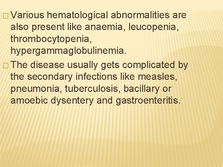 � Various hematological abnormalities are also present like anaemia, leucopenia, thrombocytopenia, hypergammaglobulinemia. � The