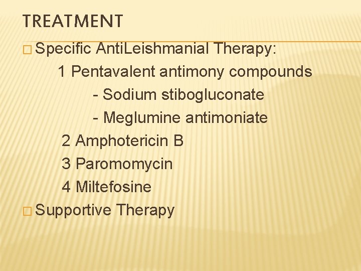TREATMENT � Specific Anti. Leishmanial Therapy: 1 Pentavalent antimony compounds - Sodium stibogluconate -
