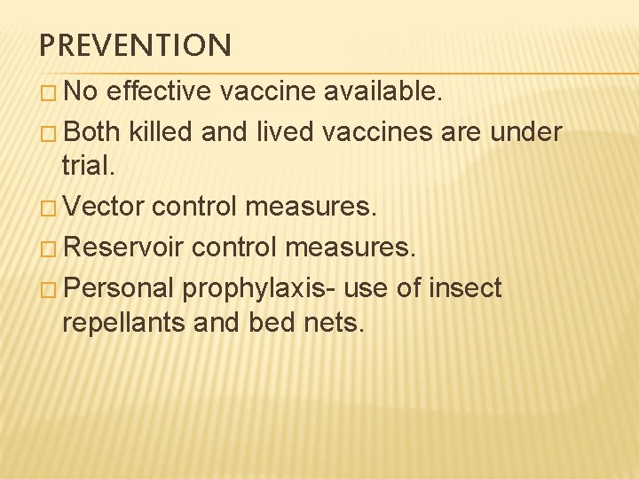PREVENTION � No effective vaccine available. � Both killed and lived vaccines are under