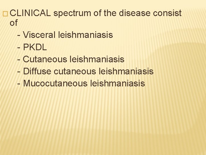 � CLINICAL spectrum of the disease consist of - Visceral leishmaniasis - PKDL -