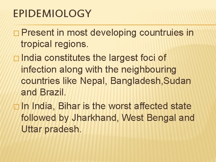 EPIDEMIOLOGY � Present in most developing countruies in tropical regions. � India constitutes the