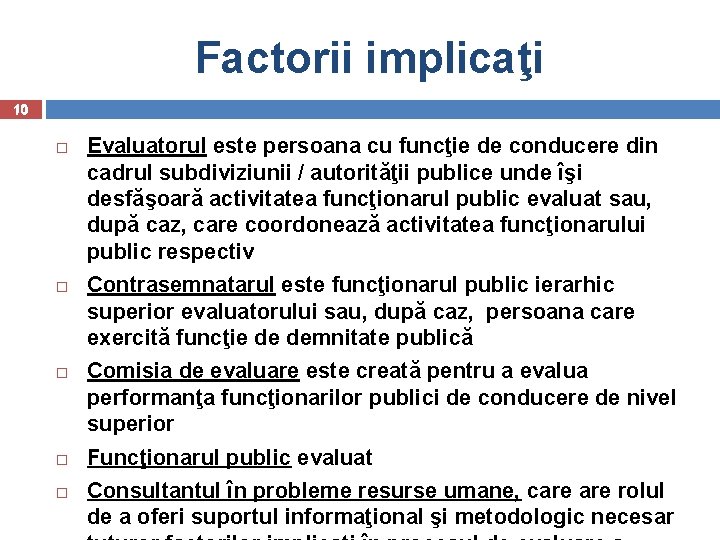 Factorii implicaţi 10 Evaluatorul este persoana cu funcţie de conducere din cadrul subdiviziunii /