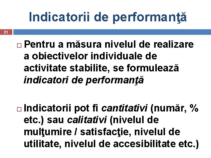 Indicatorii de performanţă 31 Pentru a măsura nivelul de realizare a obiectivelor individuale de