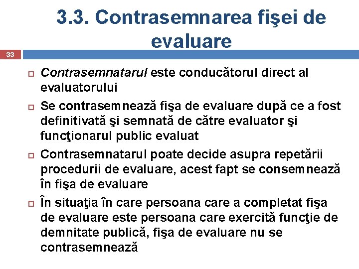 3. 3. Contrasemnarea fişei de evaluare 33 Contrasemnatarul este conducătorul direct al evaluatorului Se