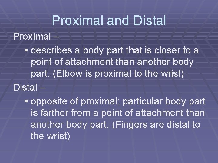 Proximal and Distal Proximal – § describes a body part that is closer to