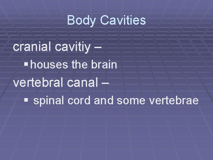 Body Cavities cranial cavitiy – § houses the brain vertebral canal – § spinal