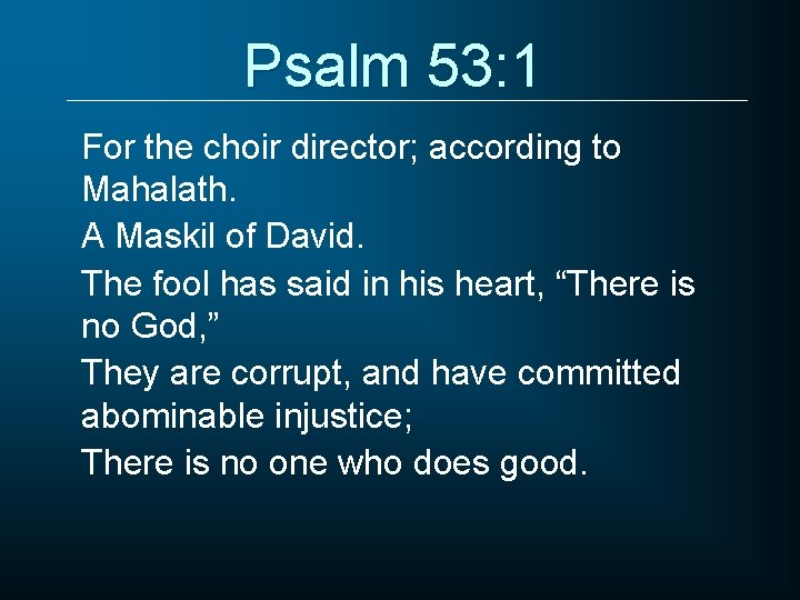 Psalm 53: 1 For the choir director; according to Mahalath. A Maskil of David.