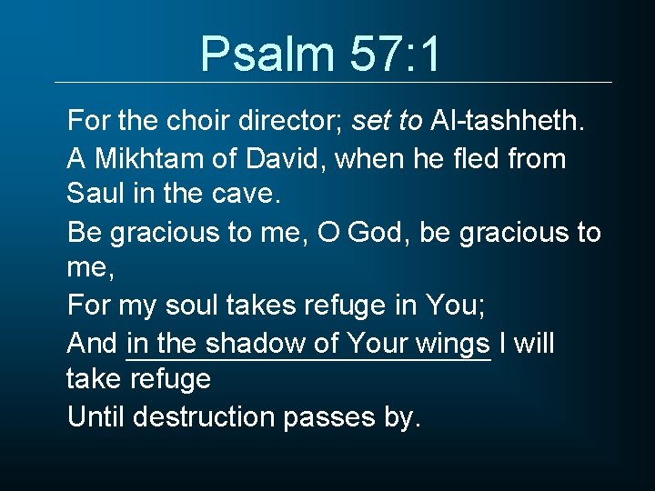 Psalm 57: 1 For the choir director; set to Al-tashheth. A Mikhtam of David,