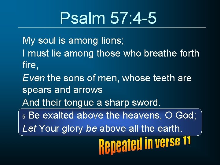 Psalm 57: 4 -5 My soul is among lions; I must lie among those