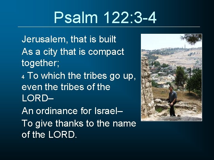 Psalm 122: 3 -4 Jerusalem, that is built As a city that is compact