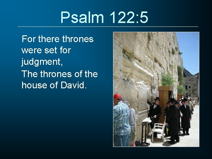 Psalm 122: 5 For there thrones were set for judgment, The thrones of the