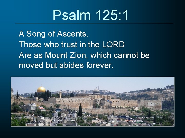 Psalm 125: 1 A Song of Ascents. Those who trust in the LORD Are