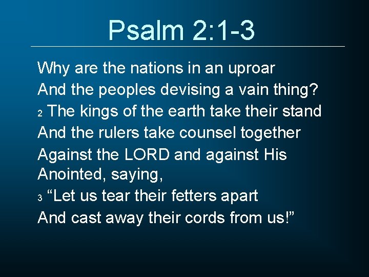 Psalm 2: 1 -3 Why are the nations in an uproar And the peoples