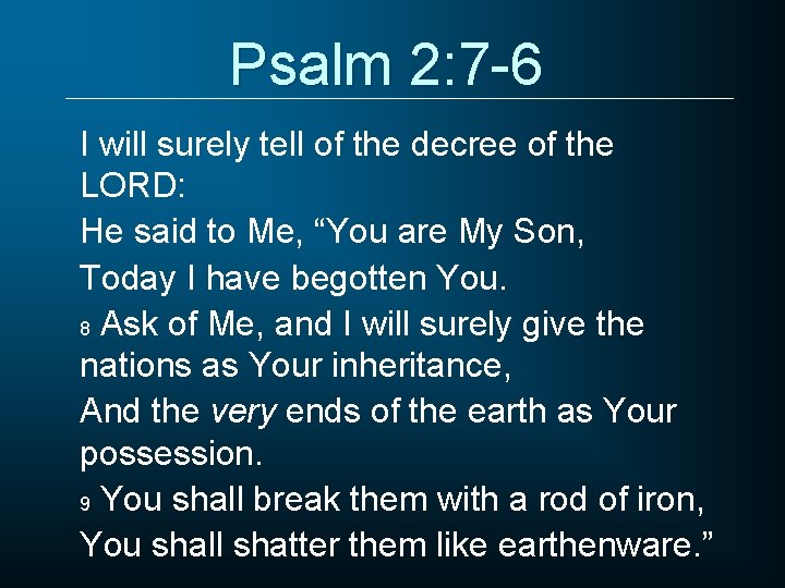 Psalm 2: 7 -6 I will surely tell of the decree of the LORD:
