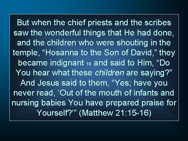 But when the chief priests and the scribes saw the wonderful things that He
