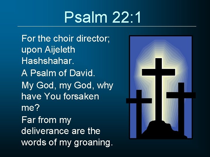 Psalm 22: 1 For the choir director; upon Aijeleth Hashshahar. A Psalm of David.