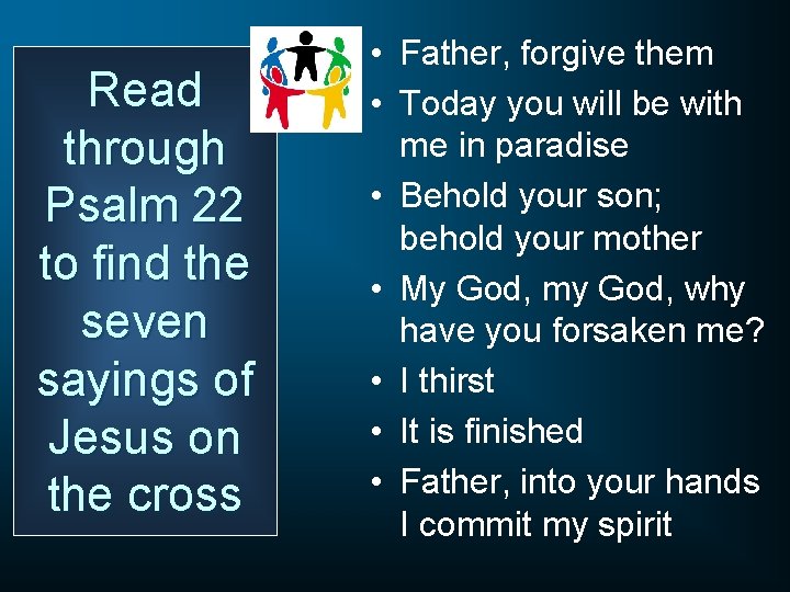 Read through Psalm 22 to find the seven sayings of Jesus on the cross