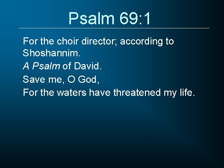 Psalm 69: 1 For the choir director; according to Shoshannim. A Psalm of David.