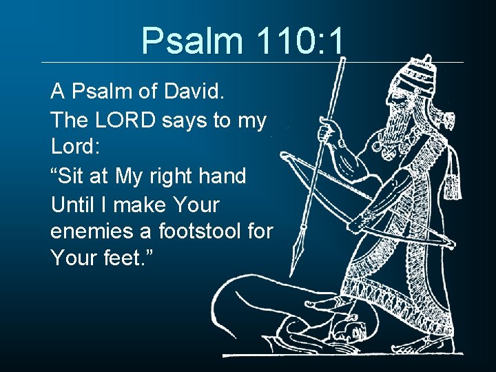 Psalm 110: 1 A Psalm of David. The LORD says to my Lord: “Sit
