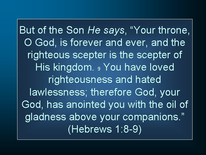 But of the Son He says, “Your throne, O God, is forever and ever,