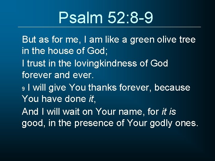 Psalm 52: 8 -9 But as for me, I am like a green olive