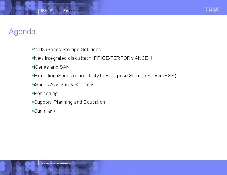 IBM e. Server i. Series Agenda § 2003 i. Series Storage Solutions §New integrated