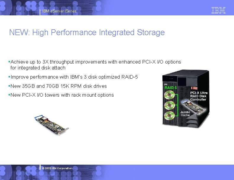 IBM e. Server i. Series NEW: High Performance Integrated Storage §Achieve up to 3