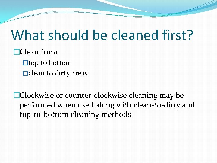 What should be cleaned first? �Clean from �top to bottom �clean to dirty areas