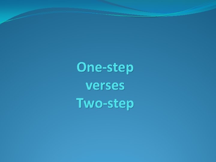 One-step verses Two-step 