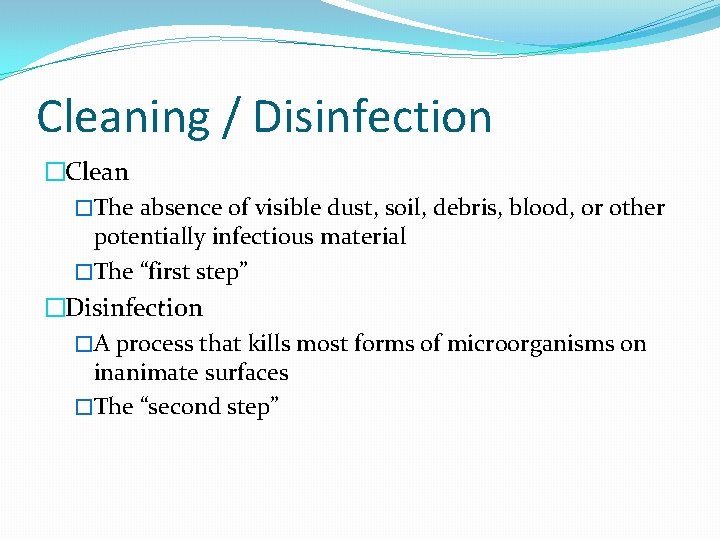 Cleaning / Disinfection �Clean �The absence of visible dust, soil, debris, blood, or other
