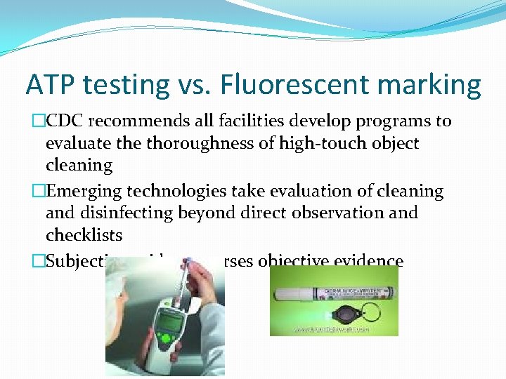 ATP testing vs. Fluorescent marking �CDC recommends all facilities develop programs to evaluate thoroughness