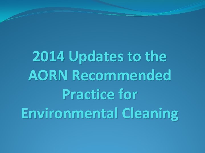 2014 Updates to the AORN Recommended Practice for Environmental Cleaning 