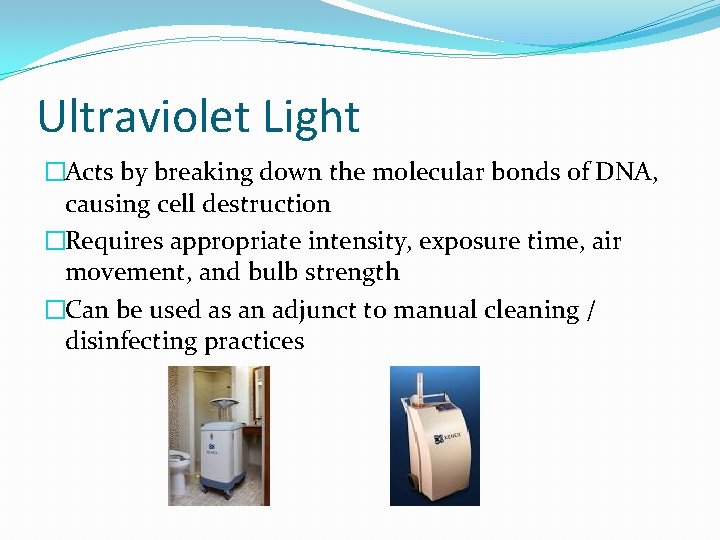 Ultraviolet Light �Acts by breaking down the molecular bonds of DNA, causing cell destruction