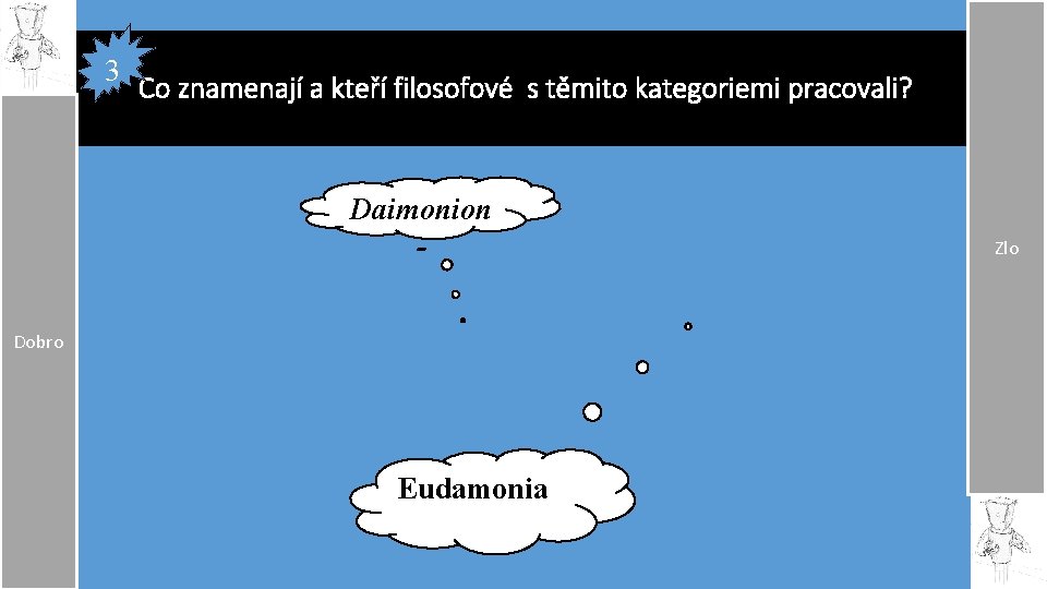 3 Co znamenají a kteří filosofové s těmito kategoriemi pracovali? Daimonion Dobro Eudamonia Zlo