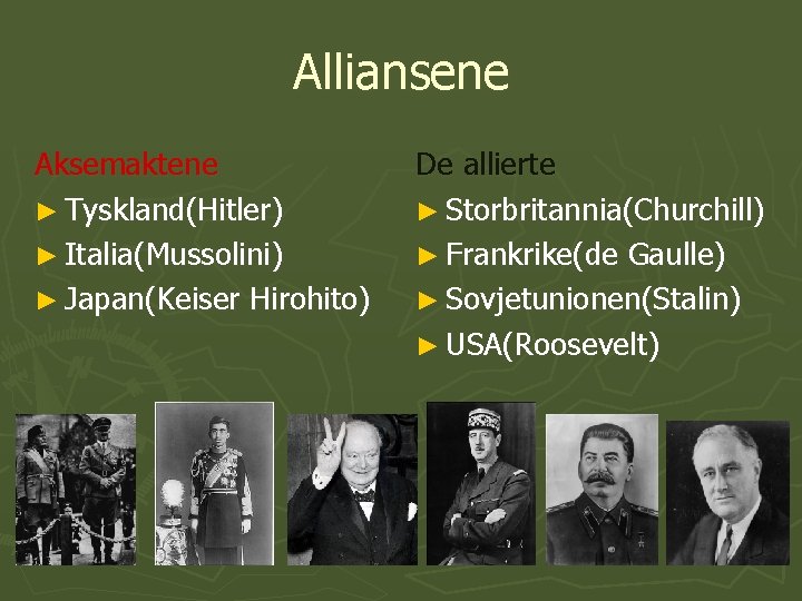 Alliansene Aksemaktene ► Tyskland(Hitler) ► Italia(Mussolini) ► Japan(Keiser Hirohito) De allierte ► Storbritannia(Churchill) ►