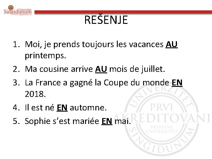 REŠENJE 1. Moi, je prends toujours les vacances AU printemps. 2. Ma cousine arrive