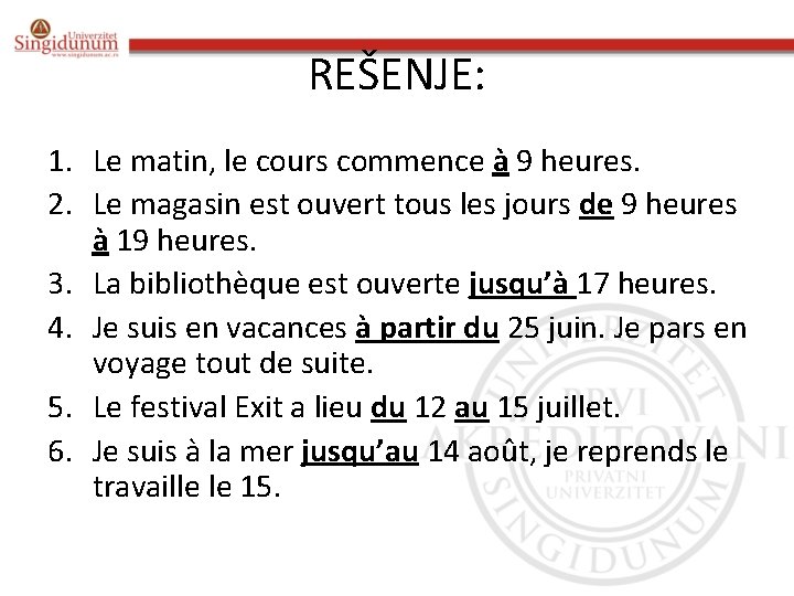 REŠENJE: 1. Le matin, le cours commence à 9 heures. 2. Le magasin est