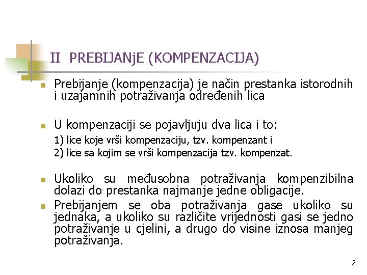 II PREBIJANj. E (KOMPENZACIJA) n Prebijanje (kompenzacija) je način prestanka istorodnih i uzajamnih potraživanja